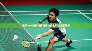 讯风VPN使用指南与网络安全风险深度解析