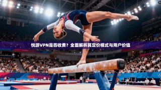 悦游VPN是否收费？全面解析其定价模式与用户价值
