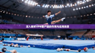 深入解析VPN客户端的作用与应用场景