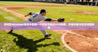 如何在Windows系统中新建一个安全可靠的VPN链接，步骤详解与常见问题解析