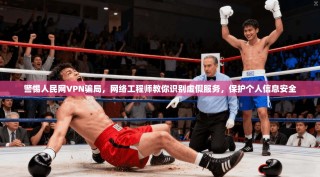 警惕人民网VPN骗局，网络工程师教你识别虚假服务，保护个人信息安全