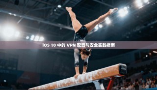 iOS 10 中的 VPN 配置与安全实践指南