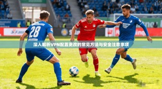 深入解析VPN配置更改的常见方法与安全注意事项