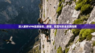 深入解析VPN连接域名，原理、配置与安全实践指南
