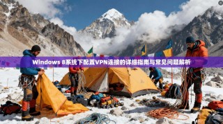 Windows 8系统下配置VPN连接的详细指南与常见问题解析