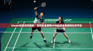 Steam社区访问受限？如何安全使用VPN畅游全球游戏社交平台