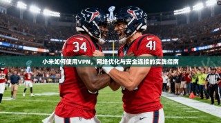 小米如何使用VPN，网络优化与安全连接的实践指南