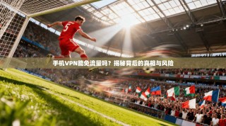 手机VPN能免流量吗？揭秘背后的真相与风险