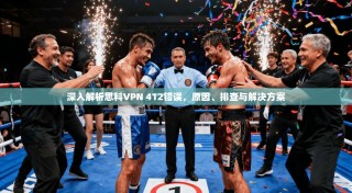 深入解析思科VPN 412错误，原因、排查与解决方案