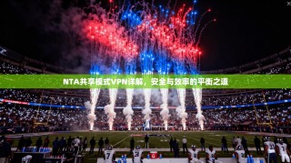 NTA共享模式VPN详解，安全与效率的平衡之道