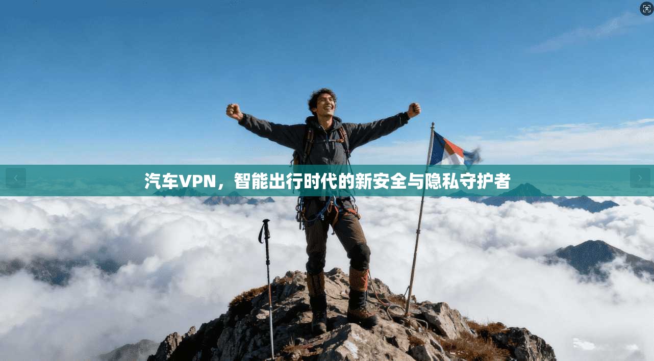 汽车VPN，智能出行时代的新安全与隐私守护者