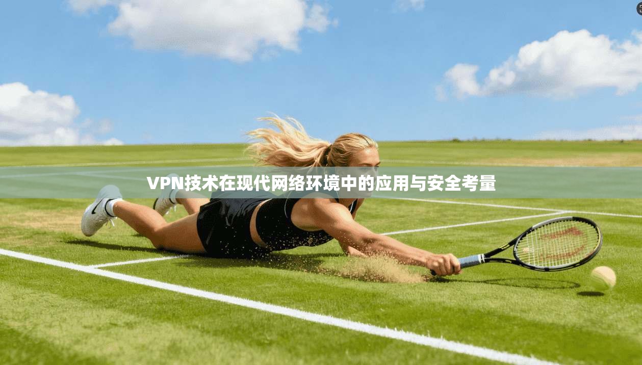 VPN技术在现代网络环境中的应用与安全考量