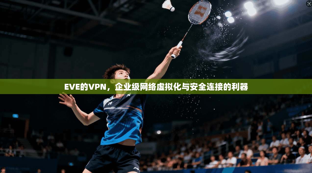 EVE的VPN，企业级网络虚拟化与安全连接的利器