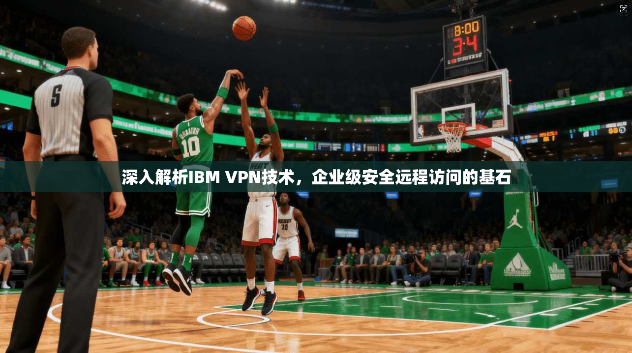 深入解析IBM VPN技术，企业级安全远程访问的基石