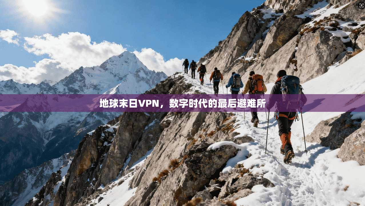 地球末日VPN，数字时代的最后避难所
