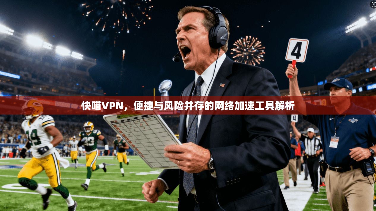 快喵VPN，便捷与风险并存的网络加速工具解析  第1张