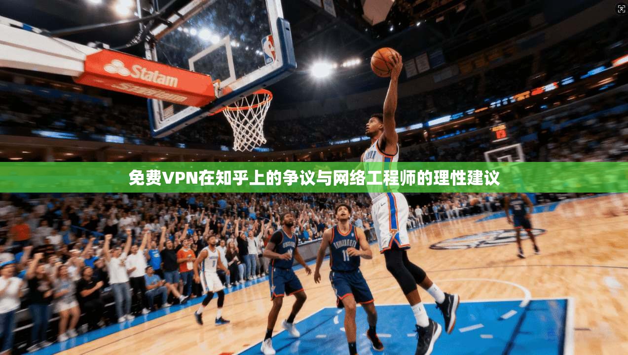 免费VPN在知乎上的争议与网络工程师的理性建议  第1张
