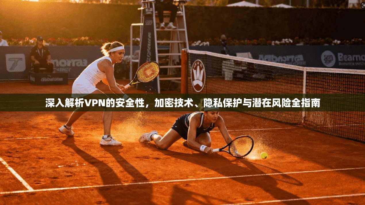 深入解析VPN的安全性，加密技术、隐私保护与潜在风险全指南  第1张