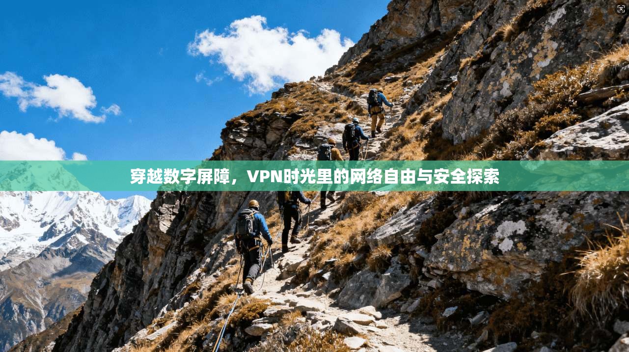 穿越数字屏障,VPN时光里的网络自由与安全探索 第1张 穿越数字屏障,VPN时光里的网络自由与安全探索 第1张