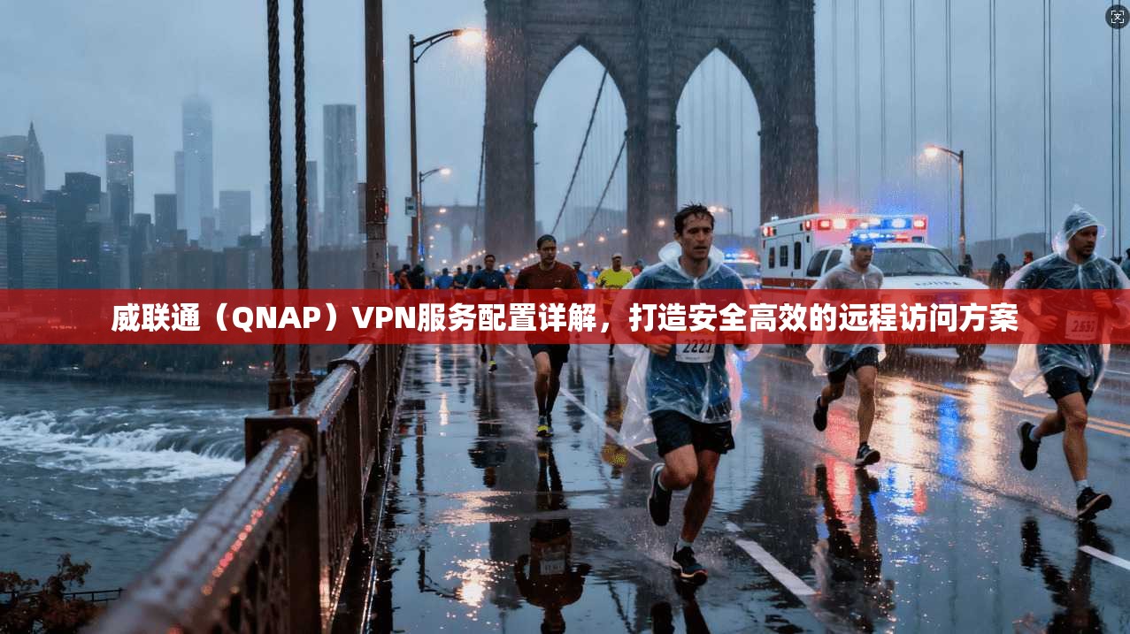 威联通（QNAP）VPN服务配置详解，打造安全高效的远程访问方案  第1张