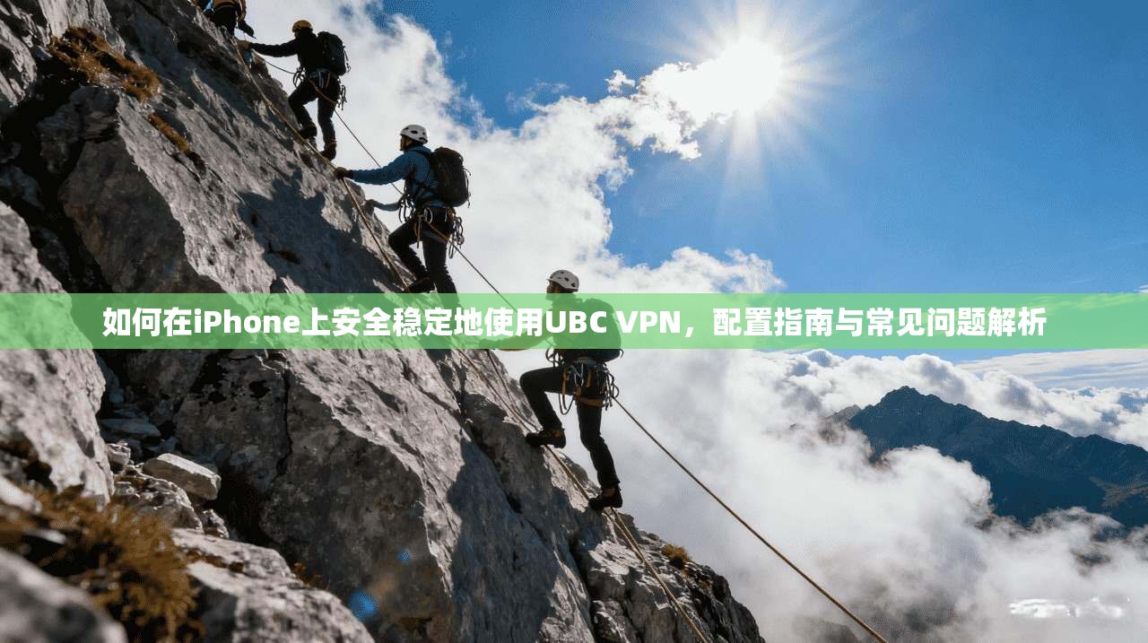 如何在iPhone上安全稳定地使用UBC VPN，配置指南与常见问题解析  第1张