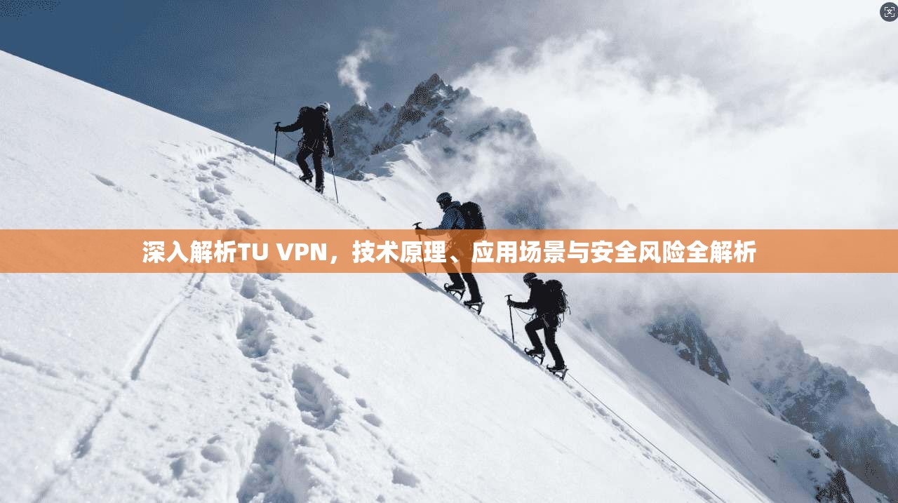 深入解析TU VPN,技术原理、应用场景与安全风险全解析 第1张 深入解析TU VPN,技术原理、应用场景与安全风险全解析 第1张