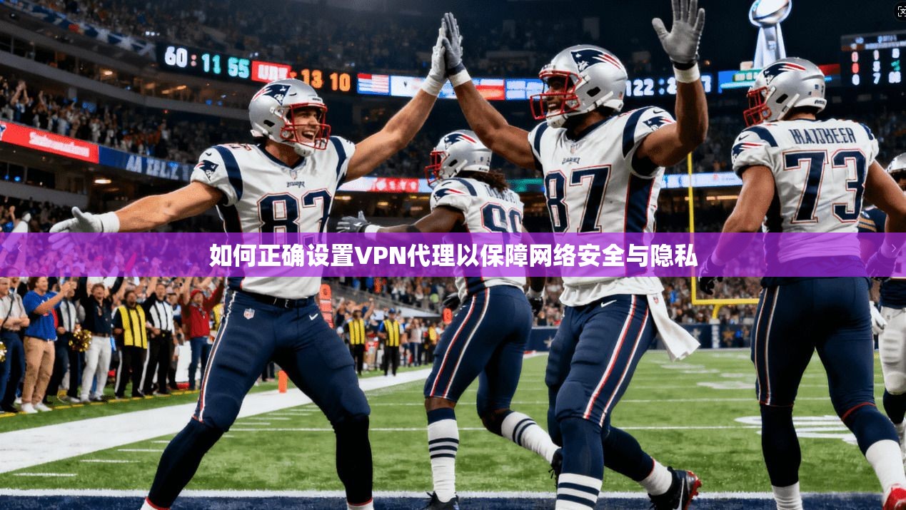 如何正确设置VPN代理以保障网络安全与隐私 第1张 如何正确设置VPN代理以保障网络安全与隐私 第1张