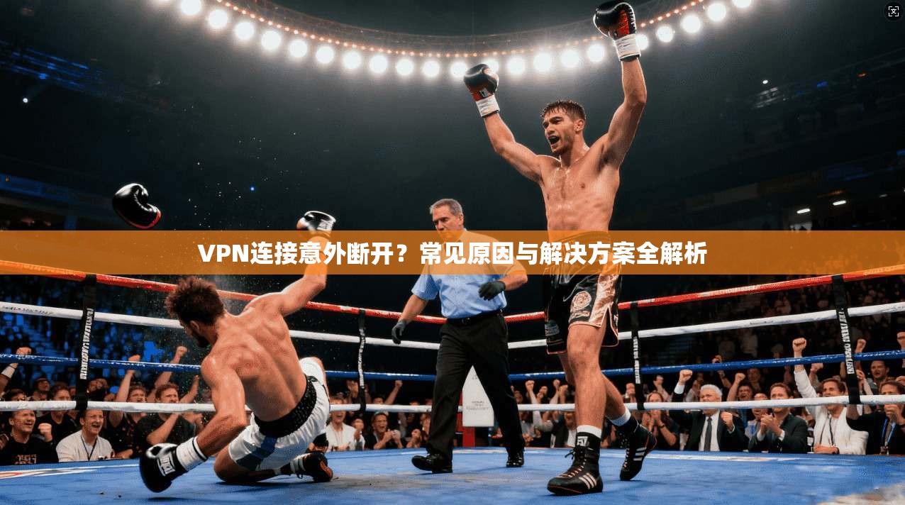 VPN连接意外断开?常见原因与解决方案全解析 第1张 VPN连接意外断开?常见原因与解决方案全解析 第1张