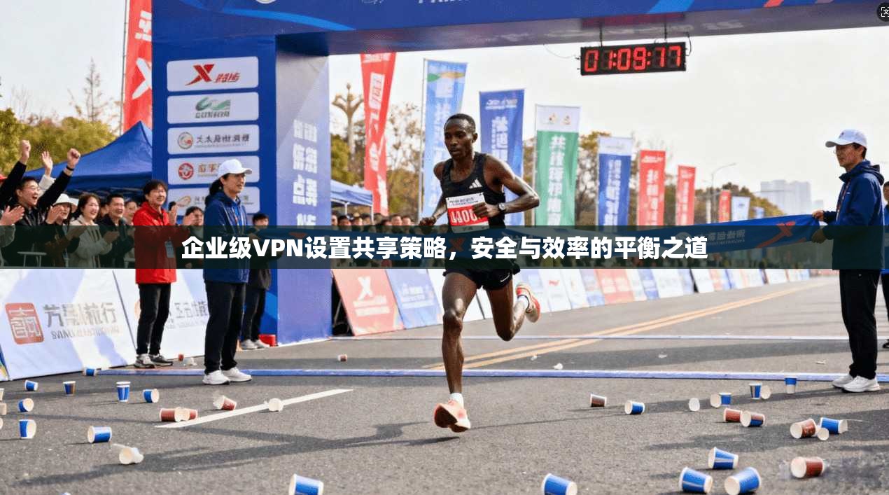 企业级VPN设置共享策略，安全与效率的平衡之道  第1张
