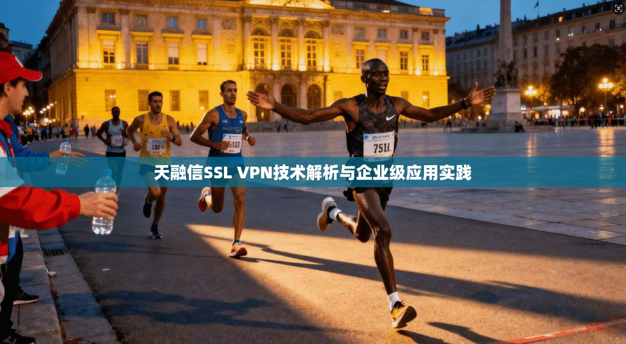天融信SSL VPN技术解析与企业级应用实践 第1张 天融信SSL VPN技术解析与企业级应用实践 第1张