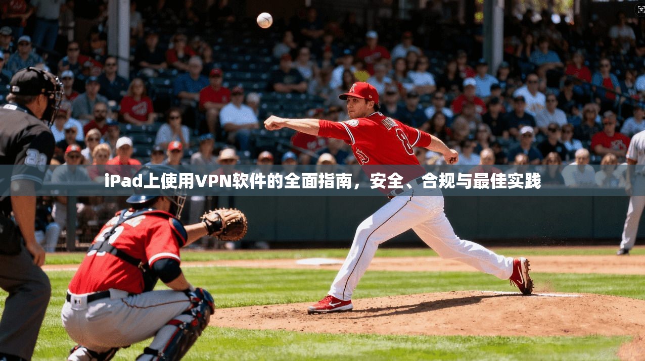 iPad上使用VPN软件的全面指南,安全、合规与最佳实践 第1张 iPad上使用VPN软件的全面指南,安全、合规与最佳实践 第1张