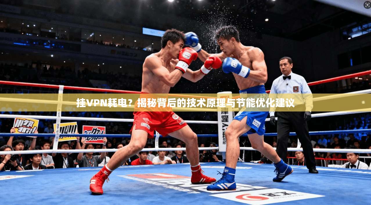 挂VPN耗电？揭秘背后的技术原理与节能优化建议  第1张
