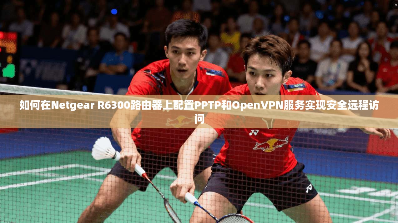 如何在Netgear R6300路由器上配置PPTP和OpenVPN服务实现安全远程访问  第1张