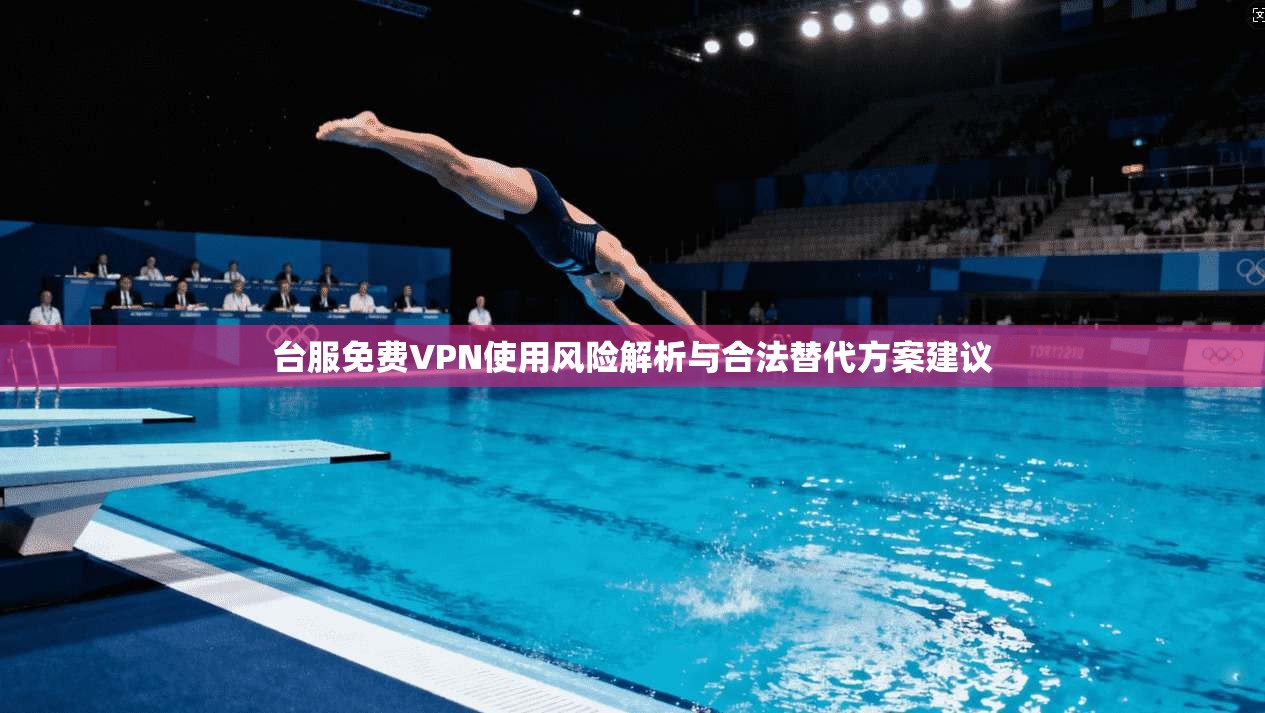 台服免费VPN使用风险解析与合法替代方案建议  第1张