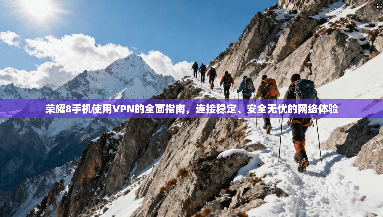 荣耀8手机使用VPN的全面指南，连接稳定、安全无忧的网络体验  第1张