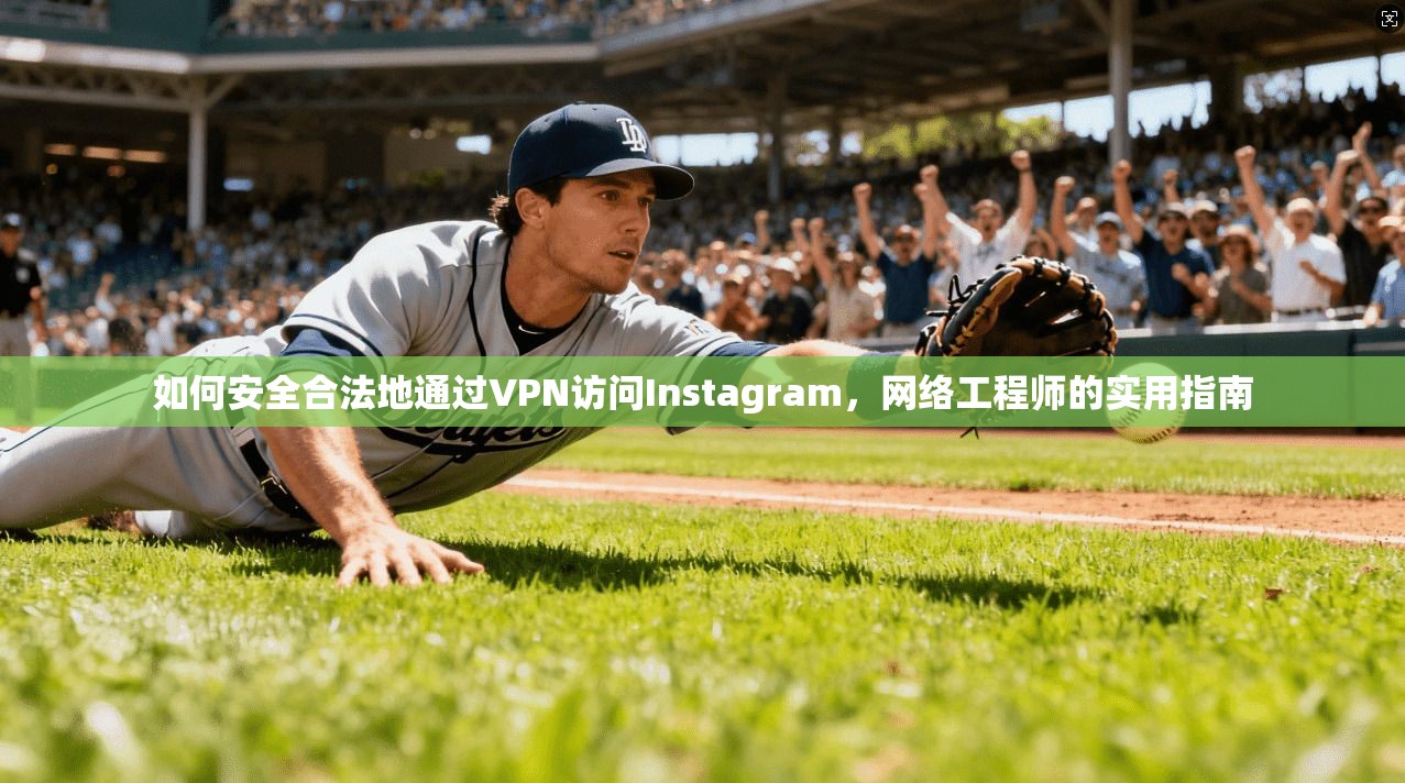 如何安全合法地通过VPN访问Instagram,网络工程师的实用指南 第1张 如何安全合法地通过VPN访问Instagram,网络工程师的实用指南 第1张