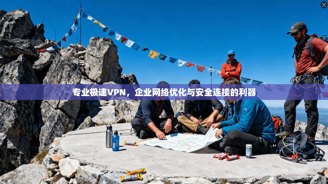 专业极速VPN,企业网络优化与安全连接的利器 第1张 专业极速VPN,企业网络优化与安全连接的利器 第1张