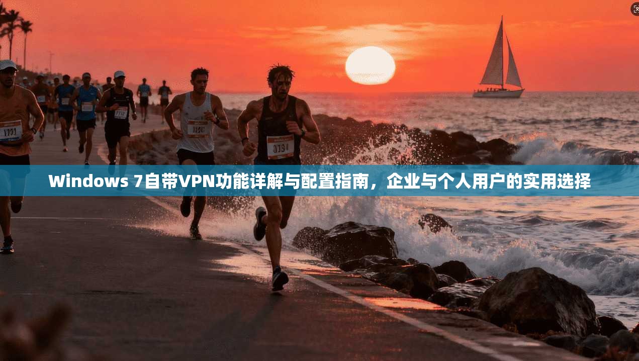 Windows 7自带VPN功能详解与配置指南,企业与个人用户的实用选择 第1张 Windows 7自带VPN功能详解与配置指南,企业与个人用户的实用选择 第1张