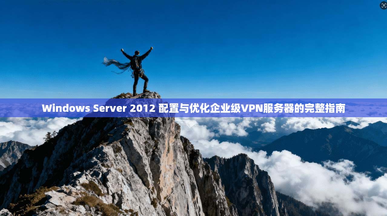 Windows Server 2012 配置与优化企业级VPN服务器的完整指南 第1张 Windows Server 2012 配置与优化企业级VPN服务器的完整指南 第1张