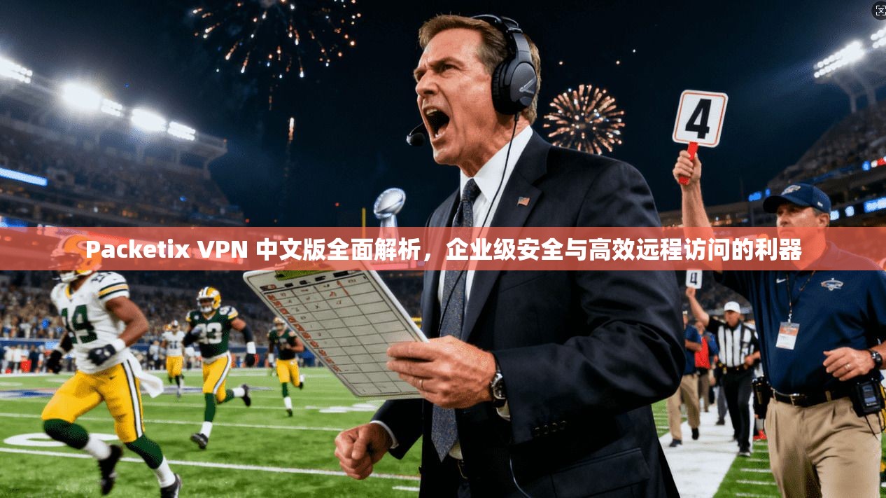 Packetix VPN 中文版全面解析,企业级安全与高效远程访问的利器 第1张 Packetix VPN 中文版全面解析,企业级安全与高效远程访问的利器 第1张