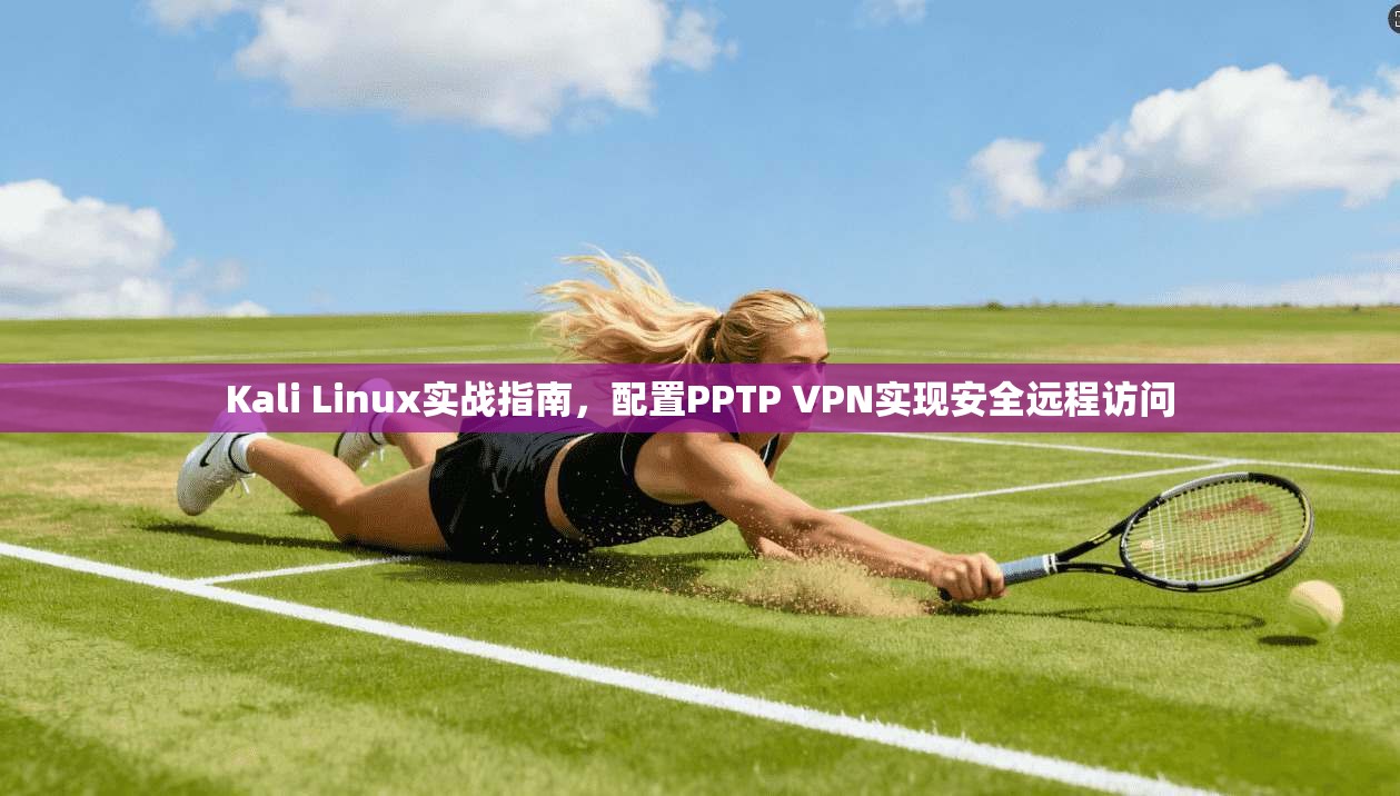 Kali Linux实战指南，配置PPTP VPN实现安全远程访问  第1张