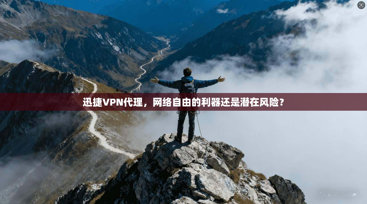 迅捷VPN代理，网络自由的利器还是潜在风险？  第1张