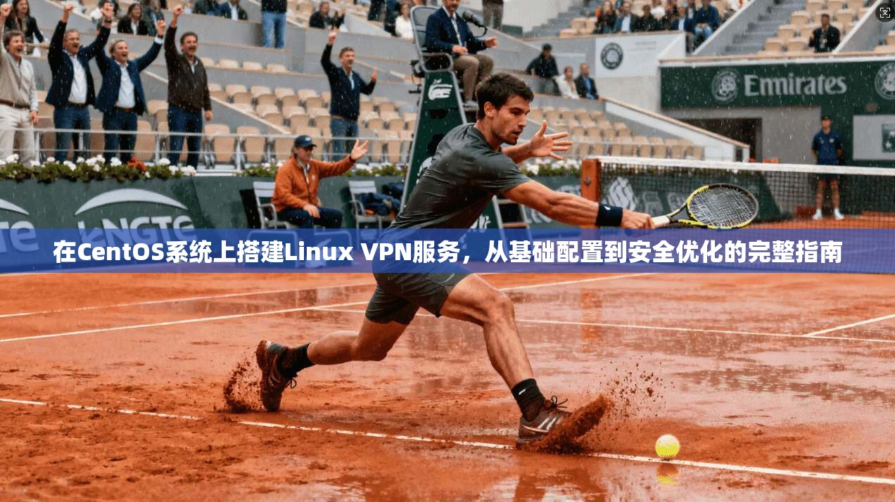 在CentOS系统上搭建Linux VPN服务,从基础配置到安全优化的完整指南 第1张 在CentOS系统上搭建Linux VPN服务,从基础配置到安全优化的完整指南 第1张