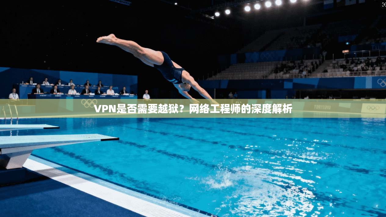 VPN是否需要越狱？网络工程师的深度解析  第1张