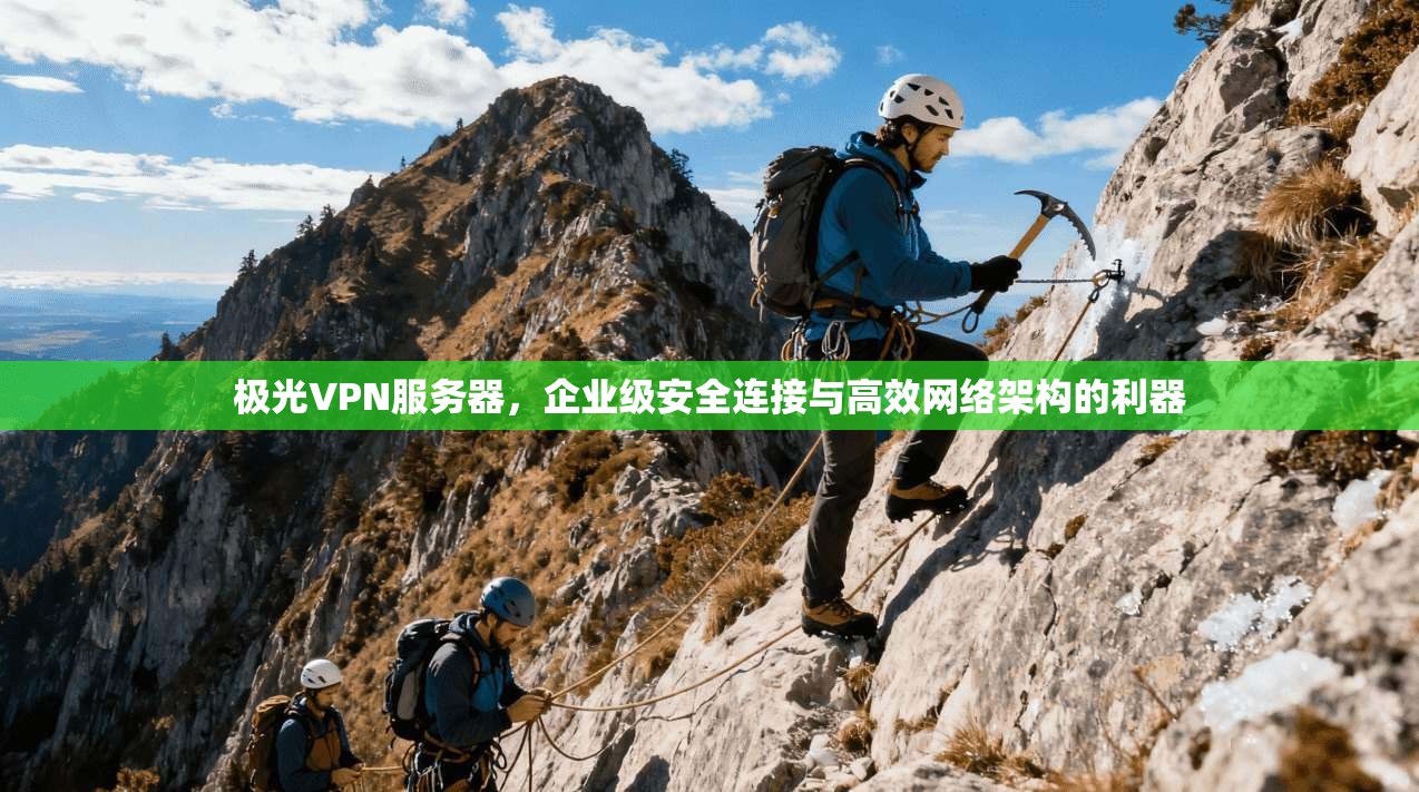 极光VPN服务器，企业级安全连接与高效网络架构的利器  第1张