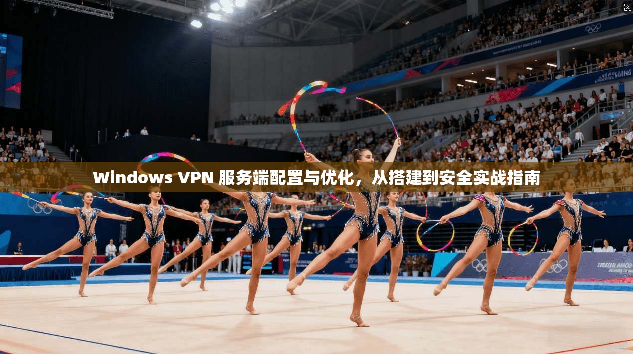 Windows VPN 服务端配置与优化，从搭建到安全实战指南  第1张