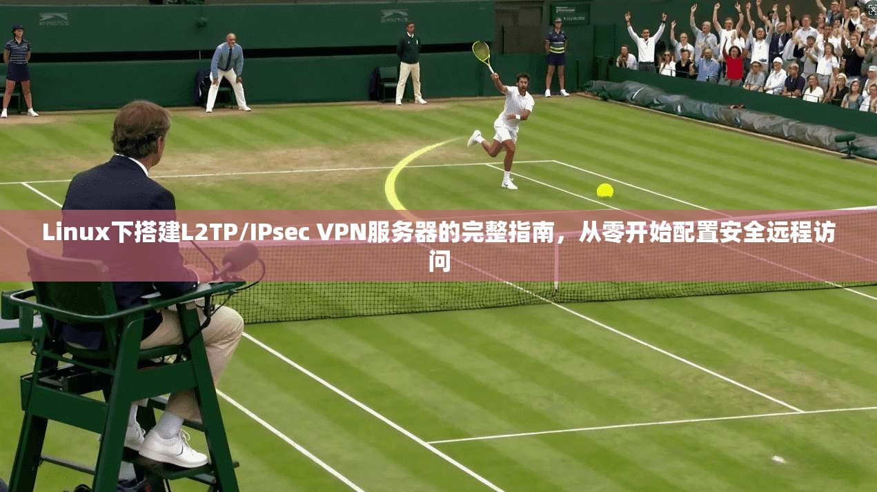 Linux下搭建L2TP/IPsec VPN服务器的完整指南,从零开始配置安全远程访问 第1张 Linux下搭建L2TP/IPsec VPN服务器的完整指南,从零开始配置安全远程访问 第1张