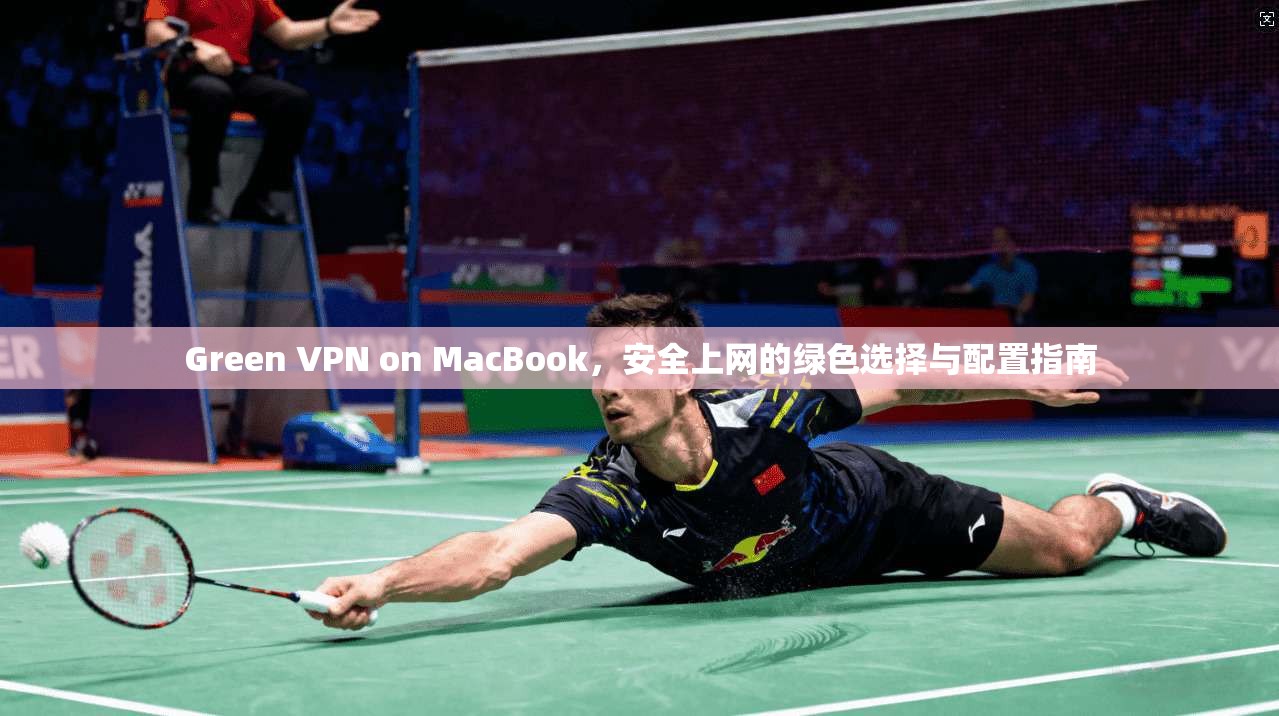 Green VPN on MacBook,安全上网的绿色选择与配置指南 第1张 Green VPN on MacBook,安全上网的绿色选择与配置指南 第1张