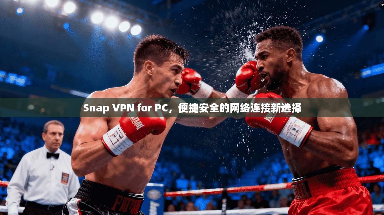 Snap VPN for PC,便捷安全的网络连接新选择 第1张 Snap VPN for PC,便捷安全的网络连接新选择 第1张