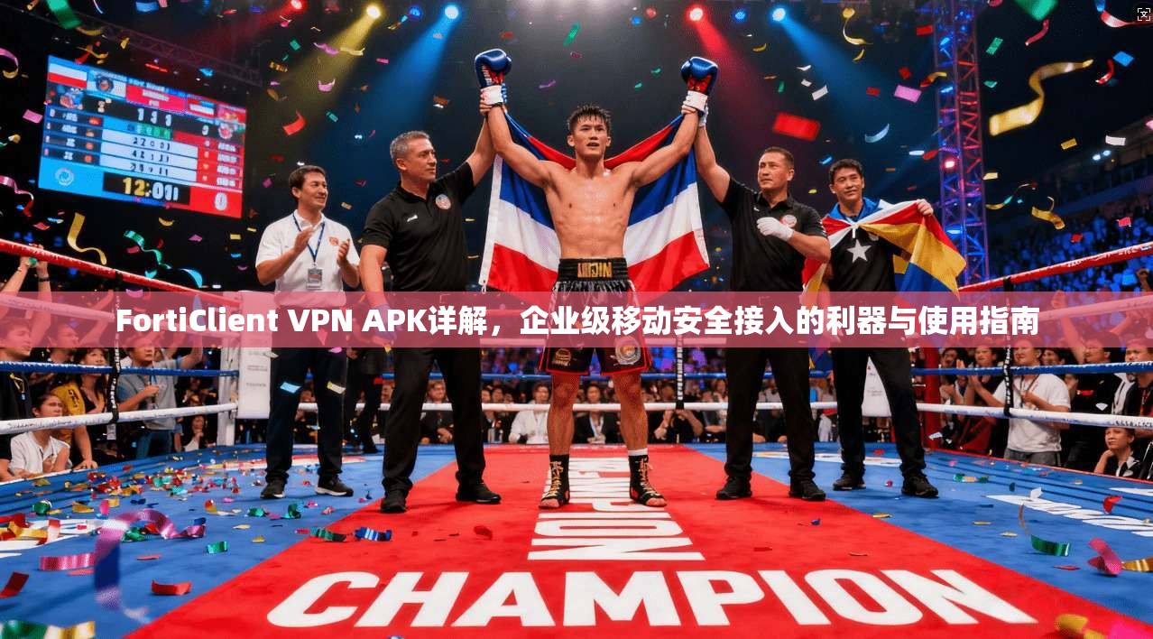 FortiClient VPN APK详解，企业级移动安全接入的利器与使用指南  第1张
